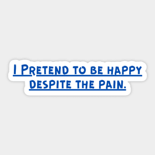 I Pretend to be happy despite the pain. Cancer Fighter Sad Painful Meaningful Words Survival Vibes Typographic Facts slogans for Man's & Woman's Sticker